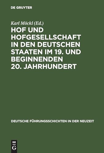 Hof und Hofgesellschaft in den deutschen Staaten im 19. und beginnenden 20. Jahrhundert (Deutsche Führungsschichten in der Neuzeit, 18, Band 18) von Walter de Gruyter