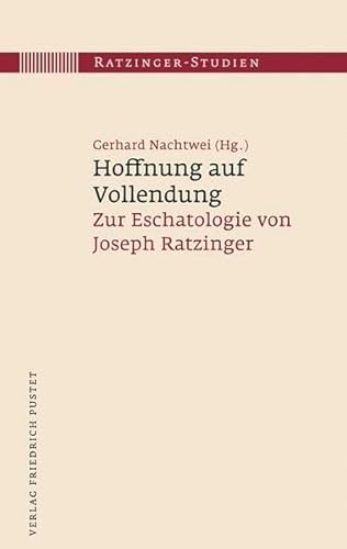 Hoffnung auf Vollendung: Zur Eschatologie von Joseph Ratzinger (Ratzinger-Studien)