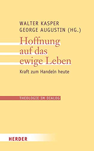 Hoffnung auf das ewige Leben: Kraft zum Handeln heute (Theologie im Dialog, Band 15)