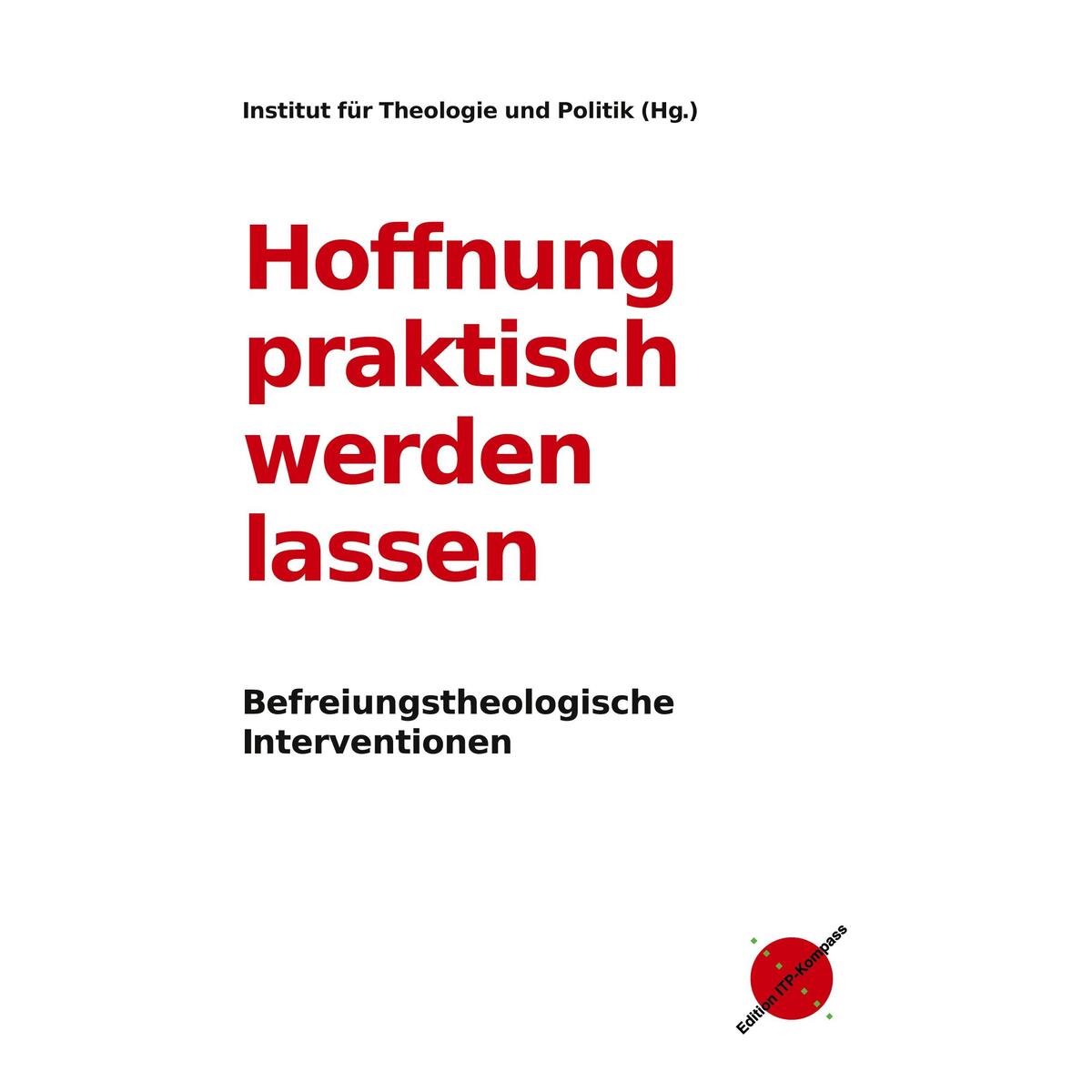 Hoffnung praktisch werden lassen Hoffnung praktisch werden lassen von Institut für Theologie und Politik