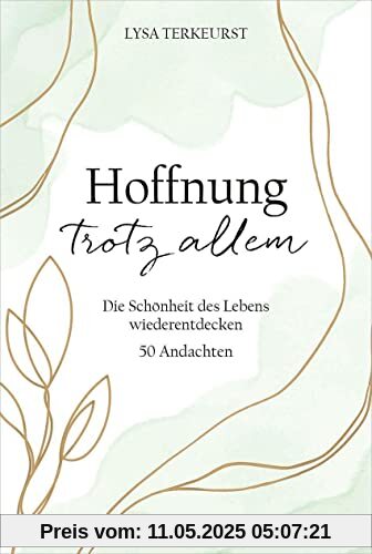 Hoffnung trotz allem: Die Schönheit des Lebens wiederentdecken. 50 Andachten (Geistliches Leben)