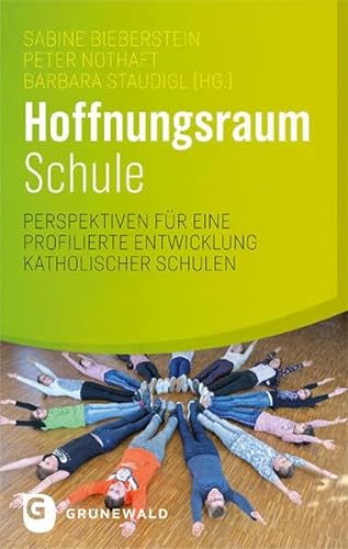 Hoffnungsraum Schule: Perspektiven für eine profilierte Entwicklung katholischer Schulen von Matthias-Grnewald-Verlag
