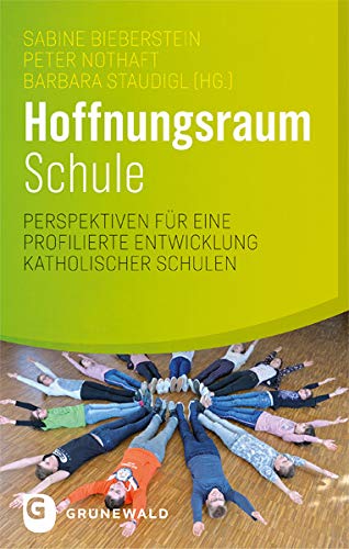 Hoffnungsraum Schule: Perspektiven für eine profilierte Entwicklung katholischer Schulen Hoffnungsraum Schule: Perspektiven für eine profilierte Entwicklung katholischer Schulen von Matthias-Grnewald-Verlag
