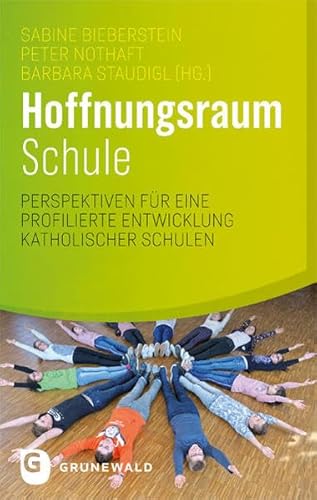 Hoffnungsraum Schule: Perspektiven für eine profilierte Entwicklung katholischer Schulen