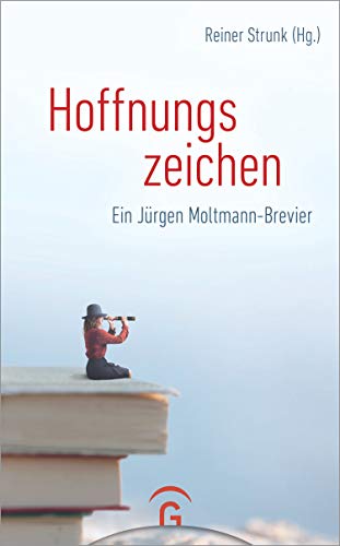 Hoffnungszeichen: Ein Jürgen Moltmann-Brevier