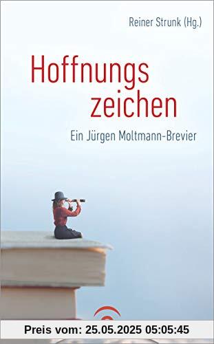 Hoffnungszeichen: Ein Jürgen Moltmann-Brevier