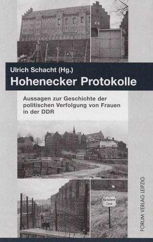 Hohenecker Protokolle: Aussagen zur Geschichte der politischen Verfolgung von Frauen in der DDR Hohenecker Protokolle: Aussagen zur Geschichte der politischen Verfolgung von Frauen in der DDR
