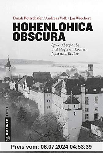 Hohenlohica Obscura: Spuk, Aberglaube und Magie an Kocher, Jagst und Tauber (Regionalgeschichte im GMEINER-Verlag)