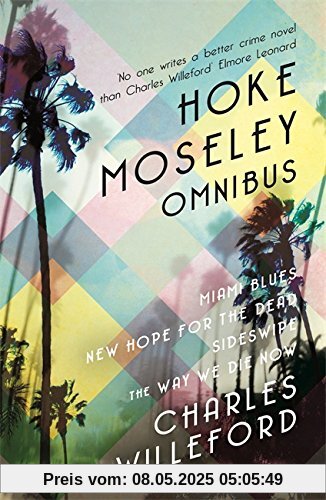 Hoke Moseley Omnibus: Miami Blues, New Hope for the Dead, Sideswipe, the Way We Die Now Hoke Moseley Omnibus: Miami Blues, New Hope for the Dead, Sideswipe, the Way We Die Now