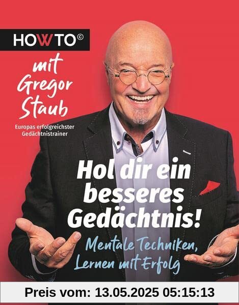 Hol dir ein besseres Gedächtnis!: Mentale Techniken, Lernen mit Erfolg. HOWTO mit Gregor Staub, Europas erfolgreichster Gedächtnistrainer (Howto: Die ... und neue Motivation von Meistern ihres Fachs)