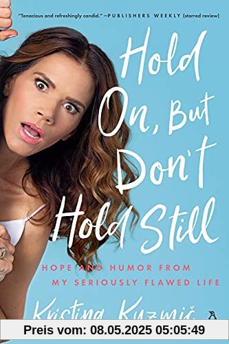 Hold On, But Don't Hold Still: Hope and Humor from My Seriously Flawed Life