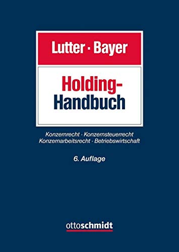 Holding-Handbuch: Konzernrecht – Konzernsteuerrecht – Konzernarbeitsrecht – Betriebswirtschaft Holding-Handbuch: Konzernrecht – Konzernsteuerrecht – Konzernarbeitsrecht – Betriebswirtschaft