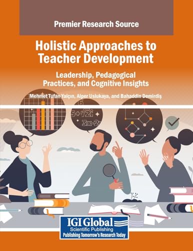 Holistic Approaches to Teacher Development: Leadership, Pedagogical Practices, and Cognitive Insights von IGI Global