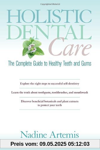 Holistic Dental Care: The Complete Guide to Healthy Teeth and Gums Holistic Dental Care: The Complete Guide to Healthy Teeth and Gums