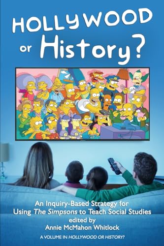 Hollywood or History?: An Inquiry-Based Strategy for Using The Simpsons to Teach Social Studies von Information Age Publishing
