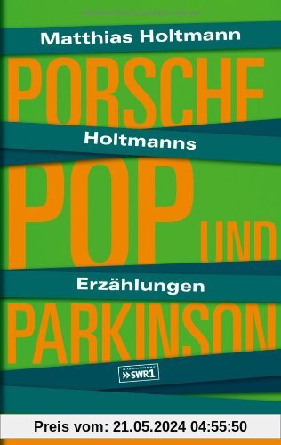 Holtmanns Erzählungen: Porsche, Pop und Parkinson