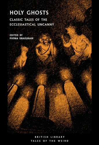 Holy Ghosts: Classic Tales of the Ecclesiastical Uncanny (British Library: Tales of the Weird, Band 38)