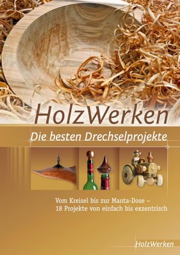 HolzWerken Die besten Drechselprojekte: Vom Kreisel bis zur Manta-Dose – 18 Projekte von einfach bis exzentrisch von Vincentz Network GmbH & C