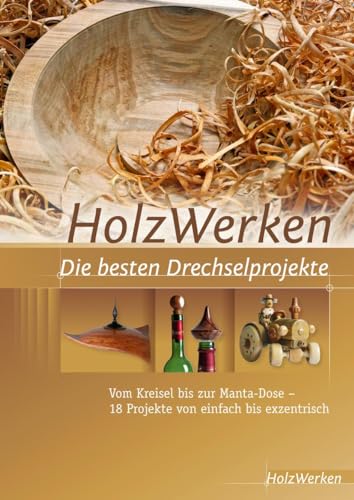 HolzWerken Die besten Drechselprojekte: Vom Kreisel bis zur Manta-Dose – 18 Projekte von einfach bis exzentrisch HolzWerken Die besten Drechselprojekte: Vom Kreisel bis zur Manta-Dose – 18 Projekte von einfach bis exzentrisch