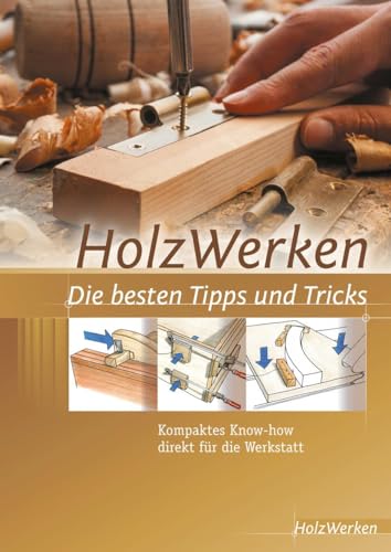 HolzWerken Die besten Tipps und Tricks: Kompaktes Know-how direkt für die Werkstatt von Vincentz Network GmbH & C