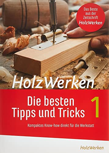 HolzWerken Die besten Tipps und Tricks: Kompaktes Know-how direkt für die Werkstatt von Vincentz Network GmbH & C