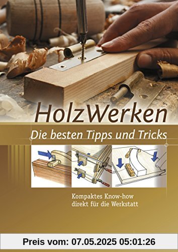 HolzWerken  Die besten Tipps und Tricks: Kompaktes Know-how direkt für die Werkstatt