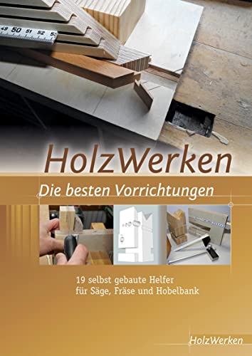 HolzWerken Die besten Vorrichtungen: 19 selbst gebaute Helfer für Säge, Fräse und Hobelbank HolzWerken Die besten Vorrichtungen: 19 selbst gebaute Helfer für Säge, Fräse und Hobelbank von Vincentz Network