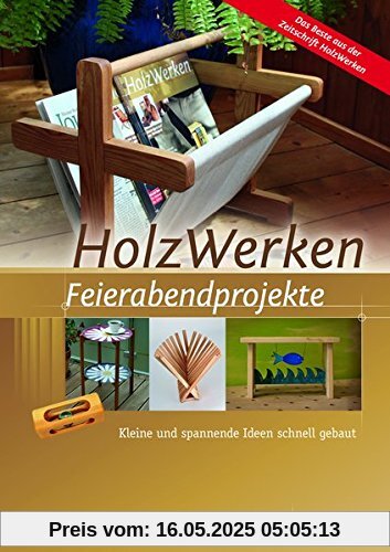 HolzWerken Feierabendprojekte: Kleine und spannende Ideen schnell gebaut