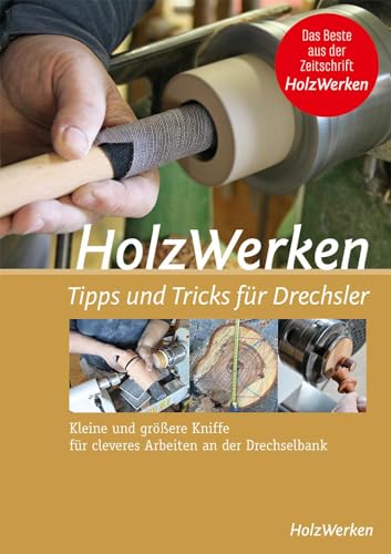 HolzWerken - Tipps & Tricks für Drechsler: Kleine und größere Kniffe für cleveres Arbeiten an der Drechselbank