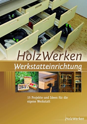 HolzWerken Werkstatteinrichtung: 15 Projekte und Ideen für die eigene Werkstatt von Vincentz Network GmbH & C