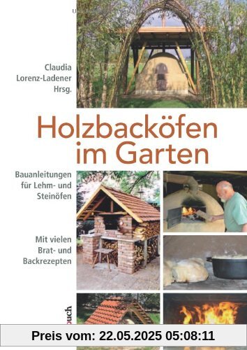 Holzbacköfen im Garten: Bauanleitungen für Lehm- und Steinöfen Mit vielen Brat- und Backrezepten