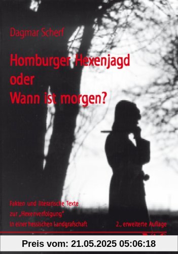 Homburger Hexenjagd oder Wann ist morgen? - Fakten und literarische Texte zur Hexenverfolgung in einer hessischen Landgrafschaft
