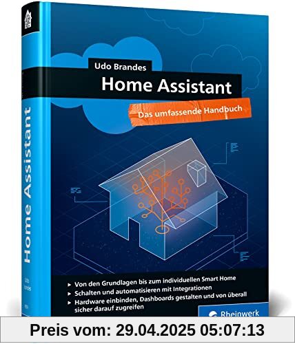 Home Assistant: Das umfassende Handbuch zur Heimautomation. Von der Einrichtung über die Verwaltung bis zur Automatisierung Home Assistant: Das umfassende Handbuch zur Heimautomation. Von der Einrichtung über die Verwaltung bis zur Automatisierung