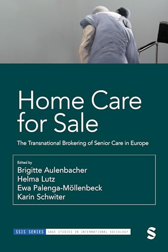 Home Care for Sale: The Transnational Brokering of Senior Care in Europe (Sage Studies in International Sociology)