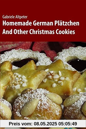 Homemade German Plätzchen: And Other Christmas Cookies