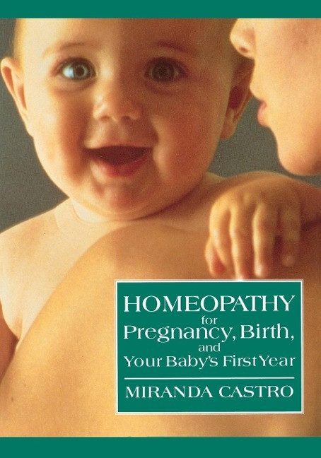 Homeopathy for Pregnancy, Birth, and Your Baby's First Year Homeopathy for Pregnancy, Birth, and Your Baby's First Year