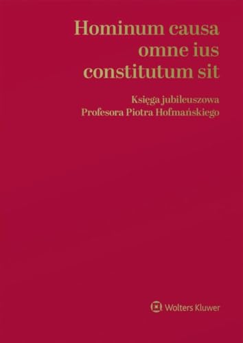 Hominum causa omne ius constitutum sit. Księga jubileuszowa Profesora Piotra Hofmańskiego Hominum causa omne ius constitutum sit. Księga jubileuszowa Profesora Piotra Hofmańskiego von Wolters Kluwer