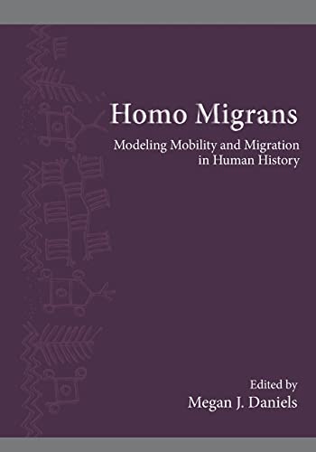 Homo Migrans: Modeling Mobility and Migration in Human History (The Institute for European and Mediterranean Archaeology Distinguished Monograph, Band 11)