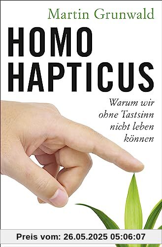 Homo hapticus: Warum wir ohne Tastsinn nicht leben können