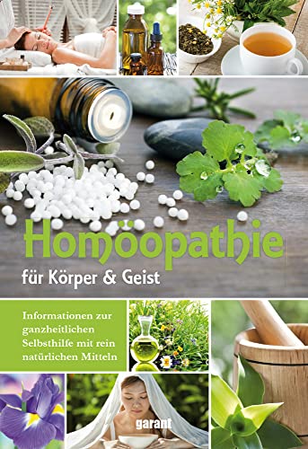 Homöopathie: Für Körper und Geist. Informationen zur ganzheitlichen Selbsthilfe mit rein natürlichen Mitteln von Garant, Renningen