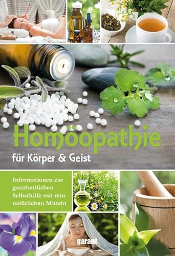 Homöopathie: Für Körper und Geist. Informationen zur ganzheitlichen Selbsthilfe mit rein natürlichen Mitteln Homöopathie: Für Körper und Geist. Informationen zur ganzheitlichen Selbsthilfe mit rein natürlichen Mitteln