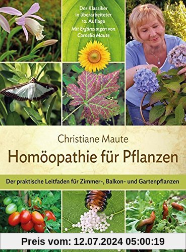 Homöopathie für Pflanzen: Der praktische Leitfaden für Zimmer-, Balkon- und Gartenpflanzen Mit Ergänzungen von Cornelia Maute