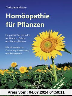 Homöopathie für Pflanzen: Ein praktischer Leitfaden für Zimmer-, Balkon- und Gartenpflanzen. Mit Hinweisen zur Dosierung, Anwendung und Potenzwahl