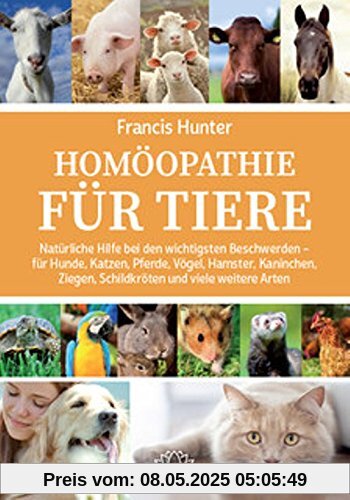 Homöopathie für Tiere: Natürliche Hilfe bei den wichtigsten Beschwerden - für Hunde, Katzen, Pferde, Vögel, Hamster, Kaninchen, Ziegen, Schildkröten und viele weitere Arten