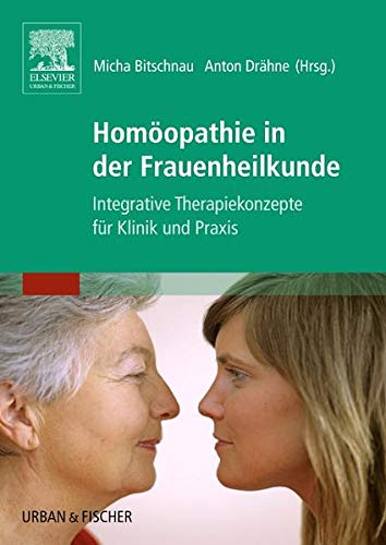 Homöopathie in der Frauenheilkunde: Integrative Therapiekonzepte für Klinik und Praxis von Elsevier