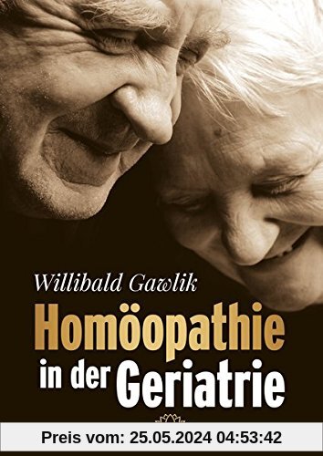 Homöopathie in der Geriatrie: Ältere Patienten homöopathisch behandeln und begleiten