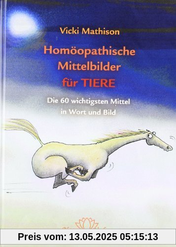 Homöopathische Mittelbilder für Tiere: Die 60 wichtigsten Mittel für Tiere in Wort und Bild Homöopathische Mittelbilder für Tiere: Die 60 wichtigsten Mittel für Tiere in Wort und Bild