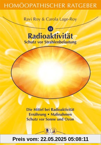 Homöopathische Ratgeber: Homöopathischer Ratgeber, Bd.13, Radioaktivität, Ozon und Sonne: Schutz vor Strahlenbelastung. Die Mittel bei Radioaktivität. ... Maßnahmen. Schutz vor Sonne und Ozon: Nr 13