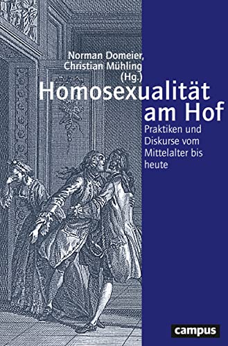 Homosexualität am Hof: Praktiken und Diskurse vom Mittelalter bis heute (Geschichte und Geschlechter, 74)