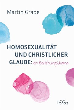 Homosexualität und christlicher Glaube: ein Beziehungsdrama von Francke-Buch